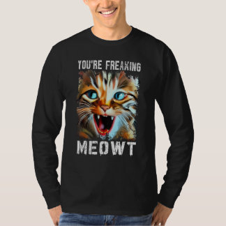 You're Freaking Meowt   Cat Meme Cat   Meow Cat T-Shirt