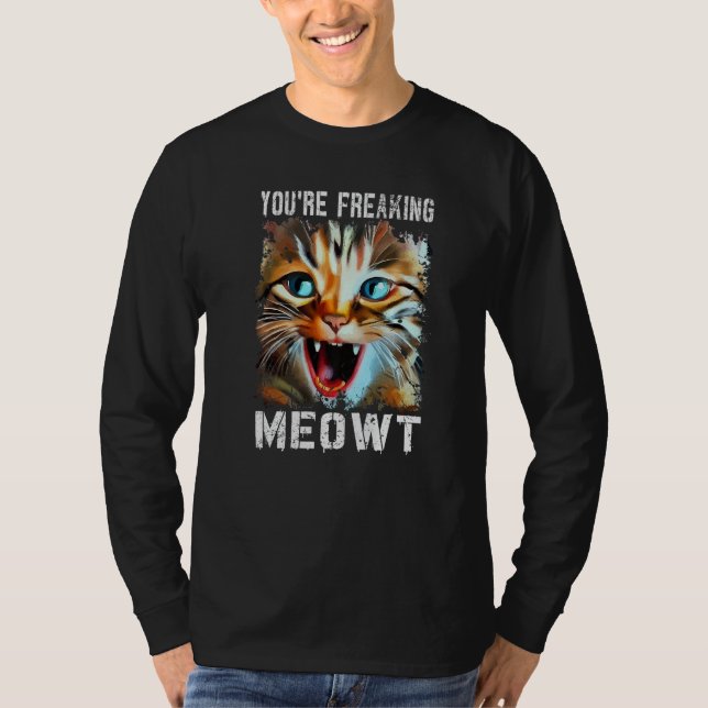 You're Freaking Meowt  Cat Meme Cat  Meow Cat T-Shirt (Vorderseite)