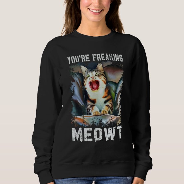 You're Freaking Meowt  Cat Meme Meow Pun Cat  14 Sweatshirt (Vorderseite)