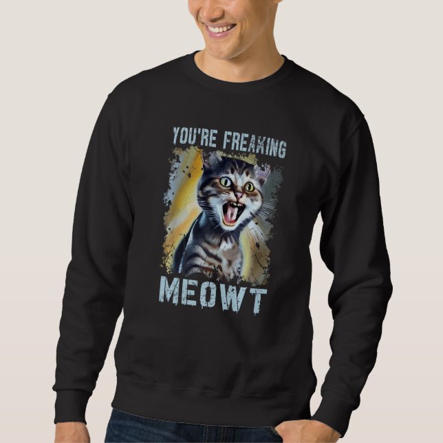 You're Freaking Meowt  Cat Meme Meow Pun Cat   1 Sweatshirt (Vorderseite)