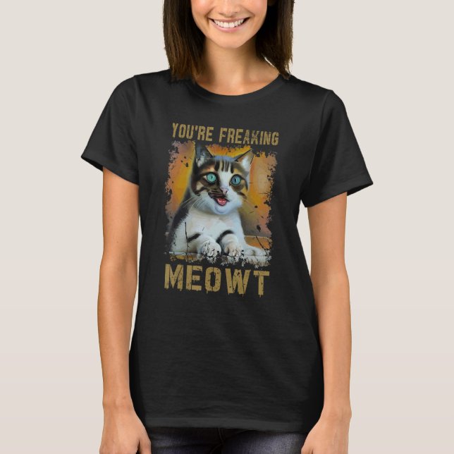 You're Freaking Meowt  Cat Meme Meow Pun Cat  1 T-Shirt (Vorderseite)