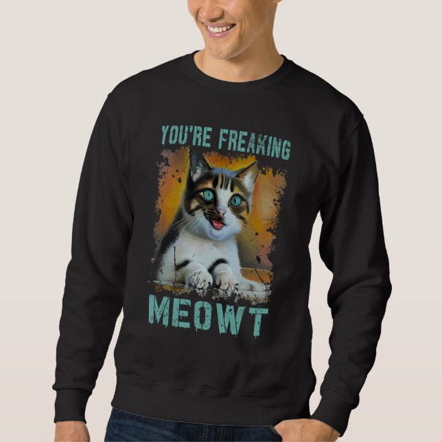 You're Freaking Meowt  Cat Meme Meow Pun Cat  2 Sweatshirt (Vorderseite)