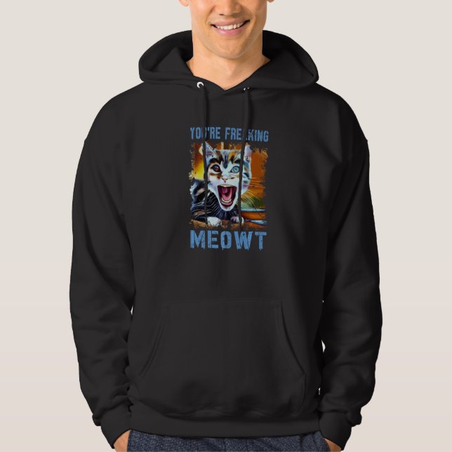 You're Freaking Meowt  Cat Meme Meow Pun Cat   4 Hoodie (Vorderseite)