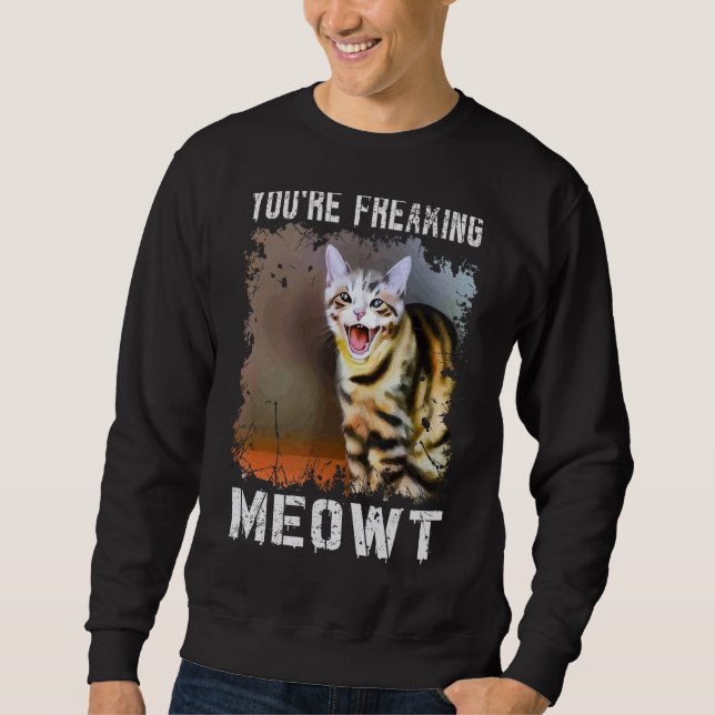 You're Freaking Meowt  Cat Meme Meow Pun Cat  4 Sweatshirt (Vorderseite)