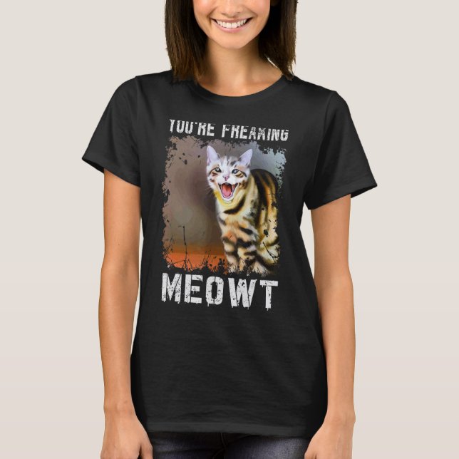 You're Freaking Meowt  Cat Meme Meow Pun Cat  4 T-Shirt (Vorderseite)