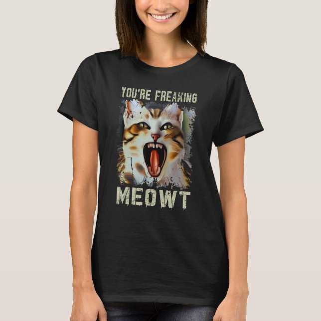You're Freaking Meowt  Cat Meme Meow Pun Cat  5 T-Shirt (Vorderseite)