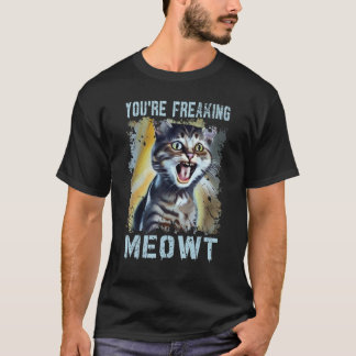 You're Freaking Meowt Cat Meme Meow Pun Cat 7 T-Shirt