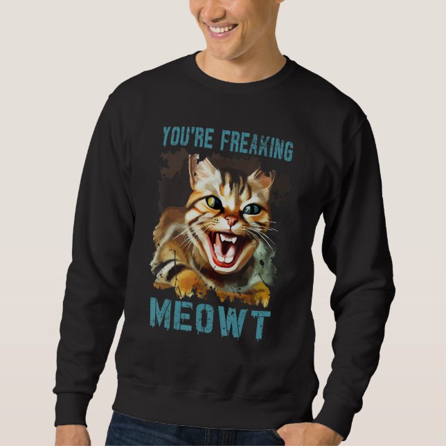 You're Freaking Meowt  Cat Meme Meow Pun Cat  Gag Sweatshirt (Vorderseite)