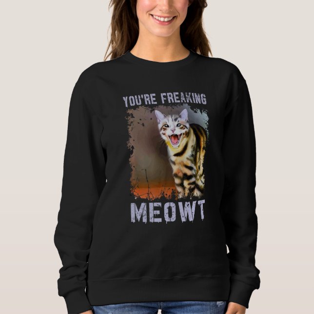 You're Freaking Meowt  Cat Meme Meow Pun Cat Sweatshirt (Vorderseite)