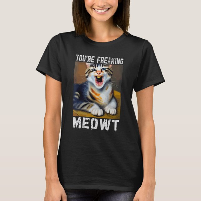 You're Freaking Meowt   Cat Meme Meow Pun Cat   T-Shirt (Vorderseite)