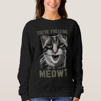 You're Freaking Meowt Funny Crazy Cat Lady Pun Cat Sweatshirt