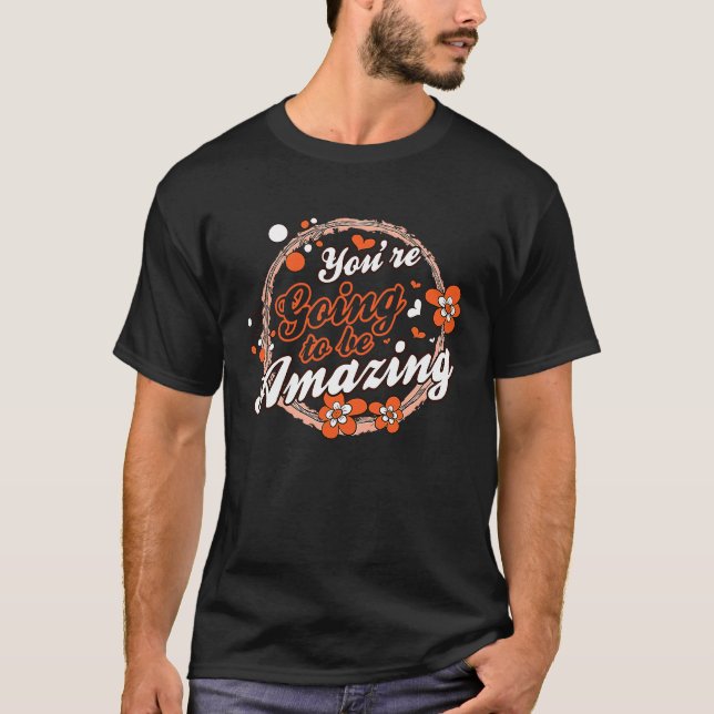 You're Going To Be Amazing Motivational Inspiratio T-Shirt (Vorderseite)