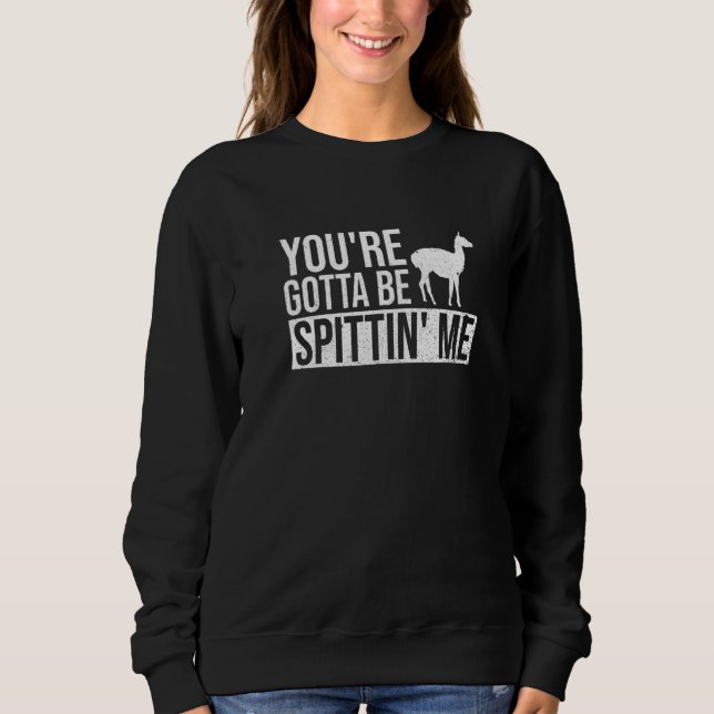 You're Gotta Be Spittin' Me  Pun For A Llama Fan Sweatshirt (Vorderseite)