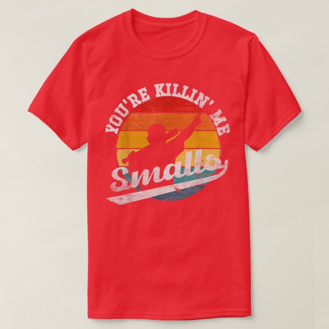 Youre Killin Me Smalls Funny T-Shirt (Design vorne)