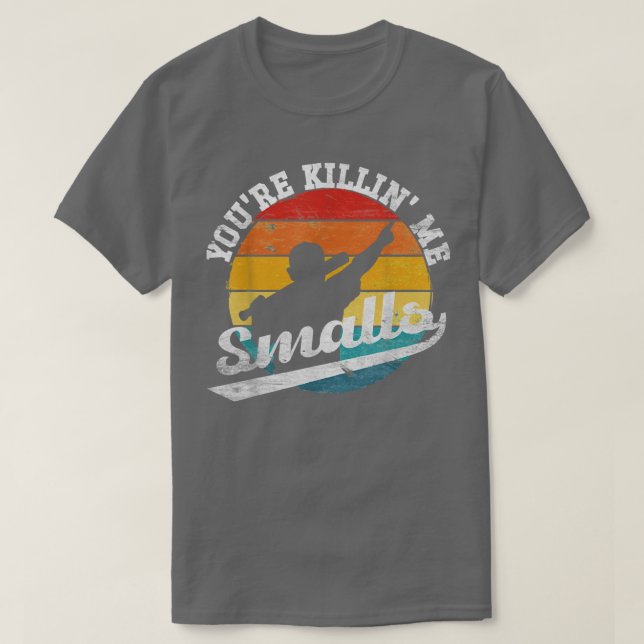 Youre Killin Me Smalls Funny T-Shirt (Design vorne)
