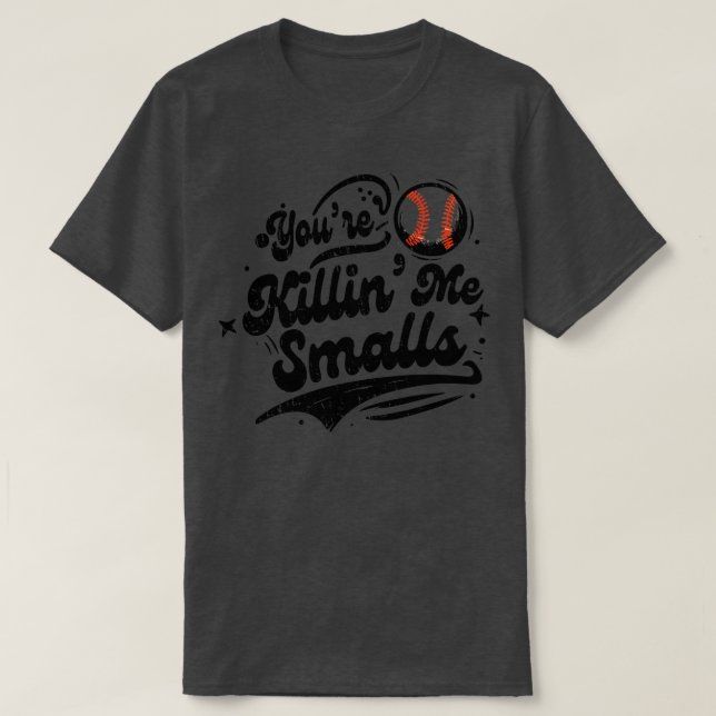 Youre Killin Me Smalls T-Shirt (Design vorne)