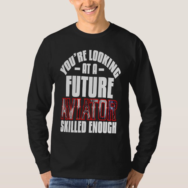 You're looking at a future aviator skilled enough  T-Shirt (Vorderseite)