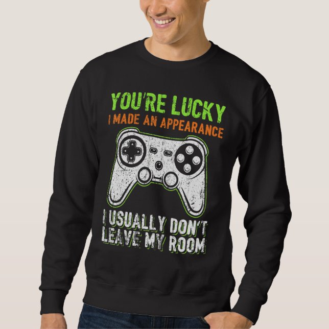 You're Lucky I Made An Appearance Video Game Contr Sweatshirt (Vorderseite)