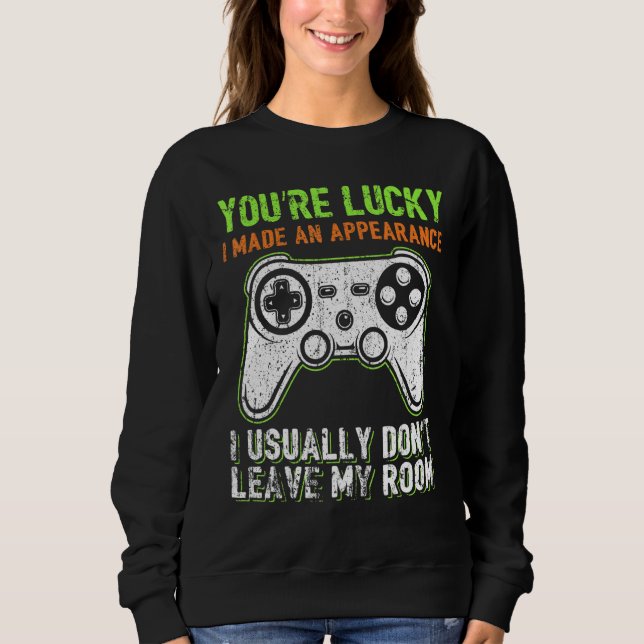 You're Lucky I Made An Appearance Video Game Contr Sweatshirt (Vorderseite)