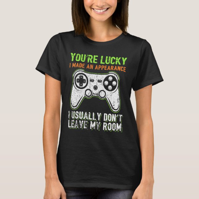 You're Lucky I Made An Appearance Video Game Contr T-Shirt (Vorderseite)