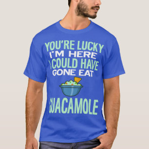 Youre Lucky Ich hier hätte Guacamole essen können T-Shirt