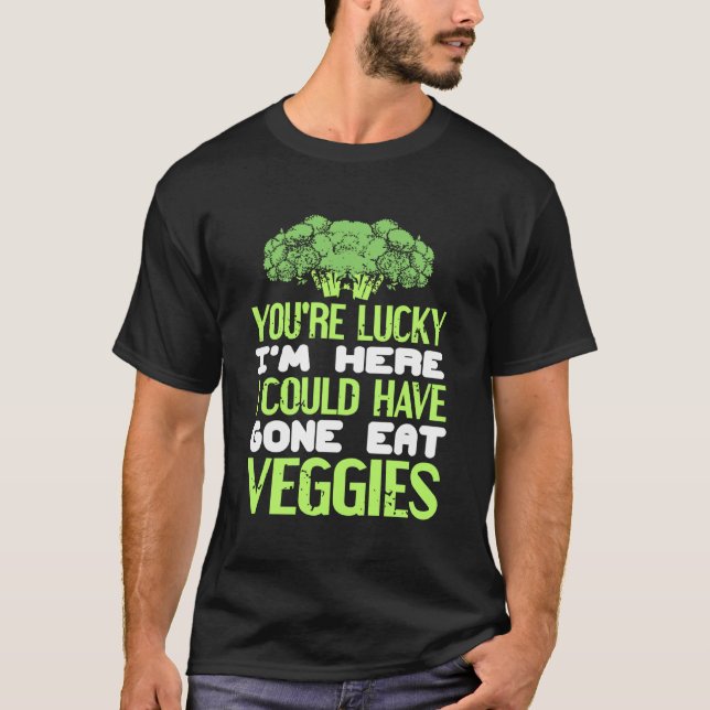 You're Lucky I'm Here Could Have Gone Eat Veggies T-Shirt (Vorderseite)
