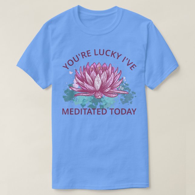 Youre Lucky Ive heute vermittelt III T-Shirt (Design vorne)