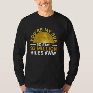 You're My Sun So Stay 93 Million Miles Away - Funn T-Shirt