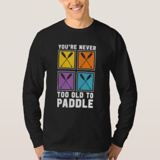 You're Never Too Old To Paddle Dragon Boat Racing T-Shirt