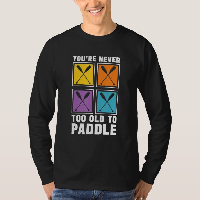 You're Never Too Old To Paddle Dragon Boat Racing  T-Shirt (Vorderseite)
