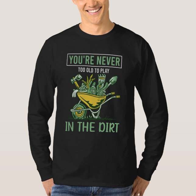 You're Never Too Old To Play In The Dirt For Garde T-Shirt (Vorderseite)