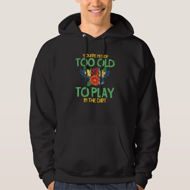 You're Never Too Old To Play In The Dirt Funny Gar Hoodie (Vorderseite)
