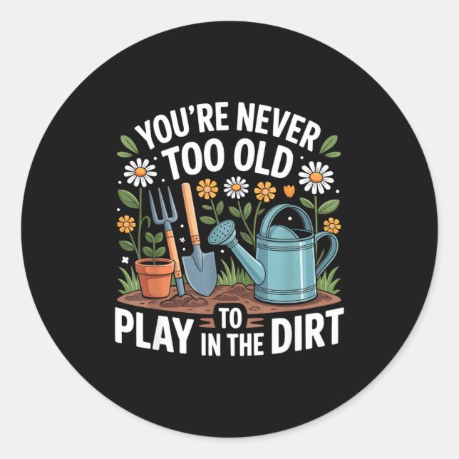 You're Never Too Old To Play In The Dirt Funny Gar Runder Aufkleber (Vorderseite)