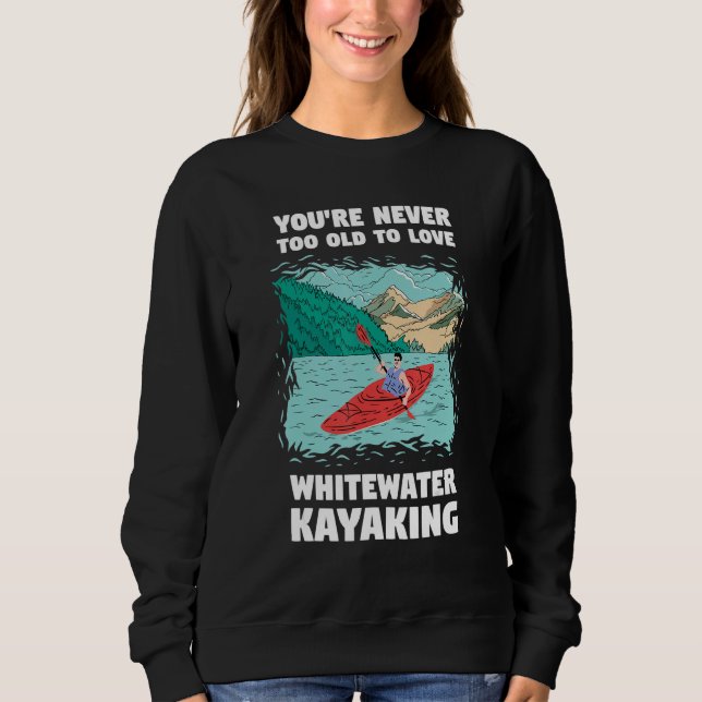 You're Never Too Old Too Love Whitewater Kayaking Sweatshirt (Vorderseite)