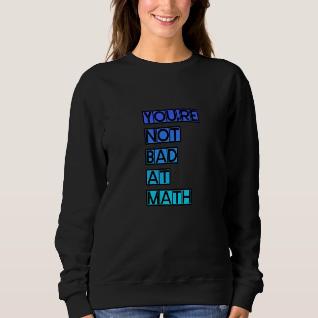 You're Not Bad At Math Sweatshirt (Vorderseite)