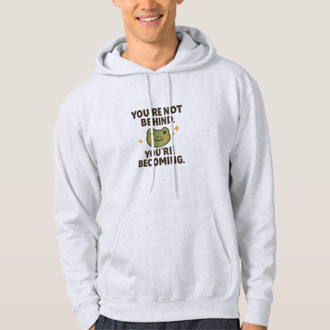 You're not behind, you're becomming hoodie (Vorderseite)