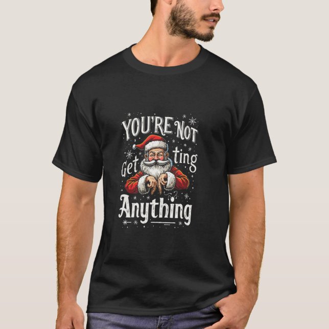 YOU'RE NOT Get Ting Anything Funny Santa T-Shirt (Vorderseite)
