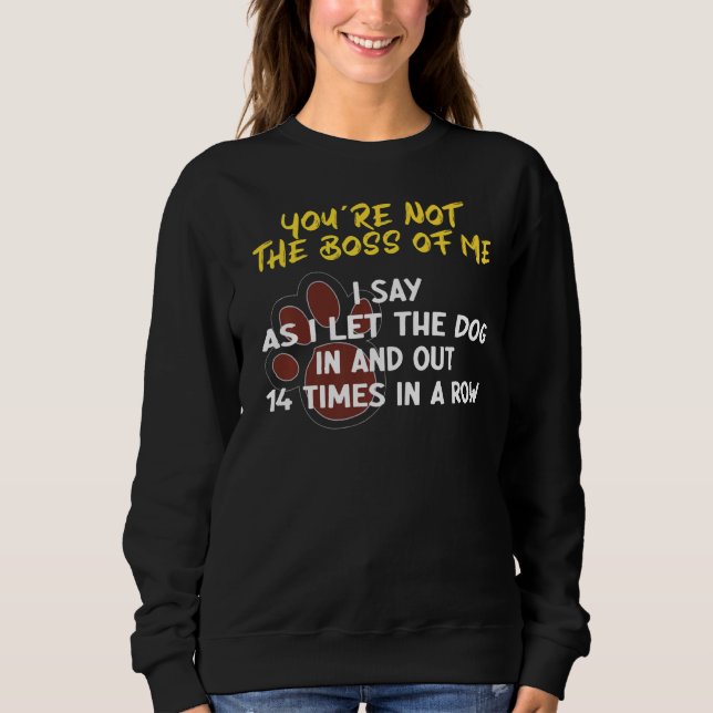 You're Not the Boss of Me Dogs Sweatshirt (Vorderseite)