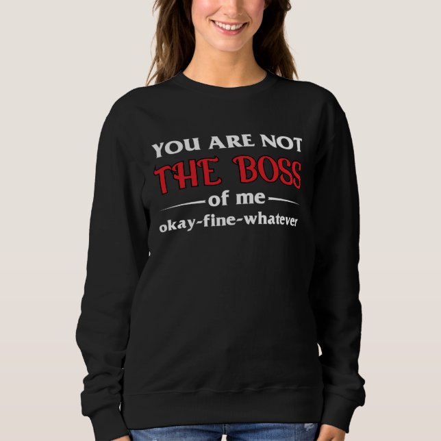 Youre Not The Boss Of Me Okay Fine Whatever Png Sweatshirt (Vorderseite)