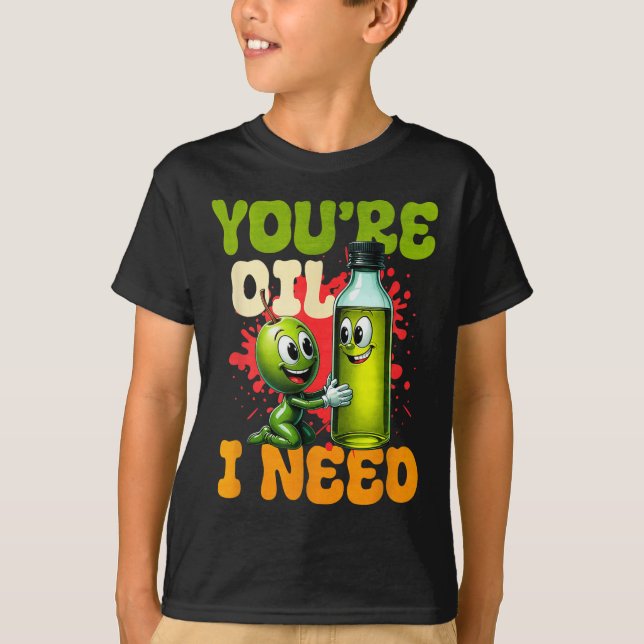 Youre Oil I Need  T-Shirt (Vorderseite)
