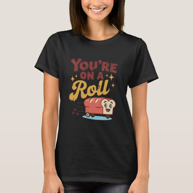 You're On A Roll Bread Humor Cute Design T-Shirt (Vorderseite)