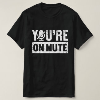 You're On Mute T-Shirt