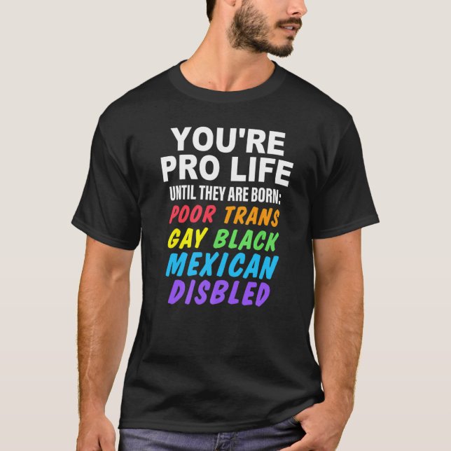 You're Pro Life Until They Are Born Poor Trans Gay T-Shirt (Vorderseite)