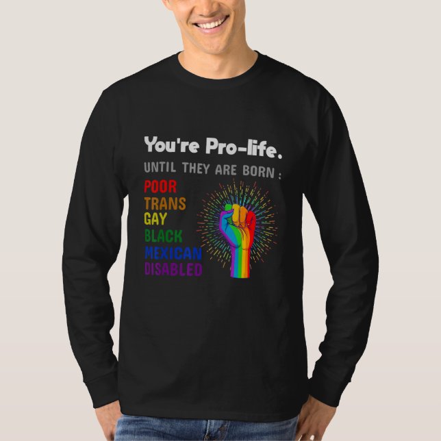 Youre Prolife Until They Are Born Gay Pride Lgbt T-Shirt (Vorderseite)