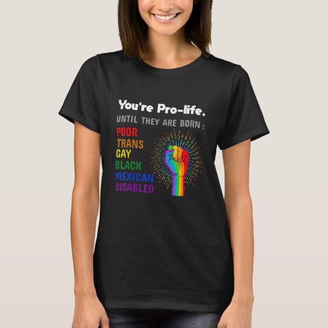 Youre Prolife Until They Are Born Gay Pride Lgbt T-Shirt (Vorderseite)