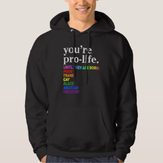 You're Prolife Until They Are Born Poor Trans Gay  Hoodie