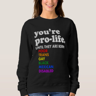 You're Prolife Until They Are Born Poor Trans Gay Sweatshirt