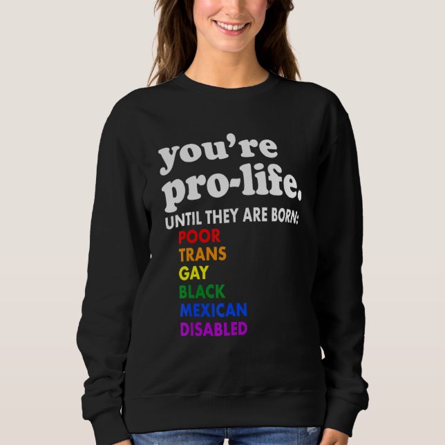You're Prolife Until They Are Born Poor Trans Gay  Sweatshirt (Vorderseite)
