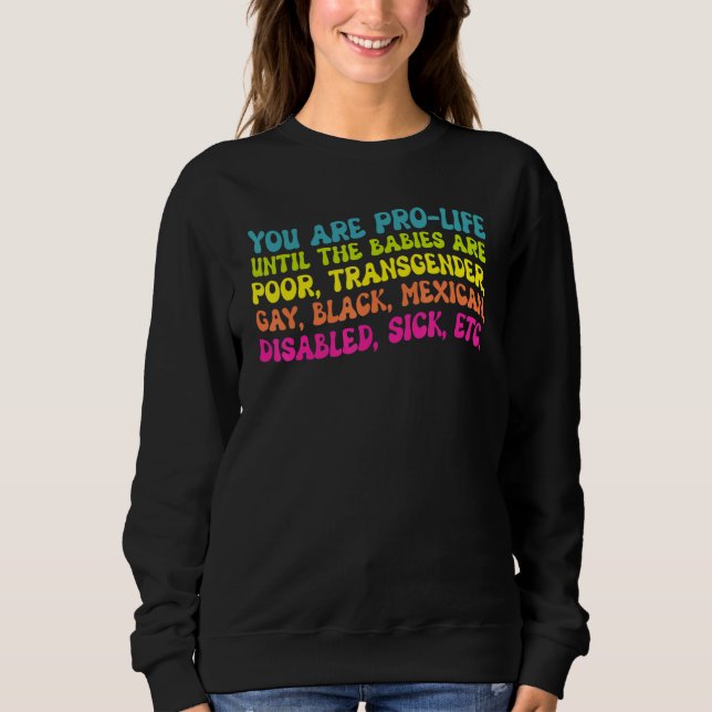 You're Prolife Until They Are Born Poor Trans Gay  Sweatshirt (Vorderseite)
