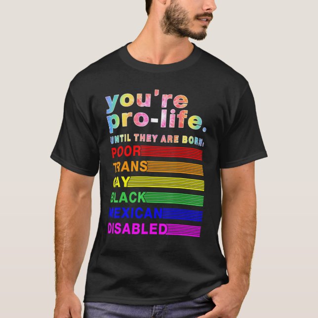 You're Prolife Until They Are Born Poor Trans Gay  T-Shirt (Vorderseite)